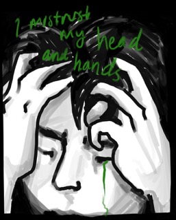 Black and white digital illustration of a person with their hands partially covering their face. There is green text that reads 'I mistrust my head and hands.'